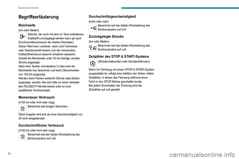 Peugeot 308 2021  Betriebsanleitung (in German) 20
Bordinstrumente
Begriffserläuterung
Reichweite
(km oder Meilen)Strecke, die noch mit dem im Tank enthaltenen 
Kraftstoff zurückgelegt werden kann (je nach 
Durchschnittsverbrauch der letzten Kilo