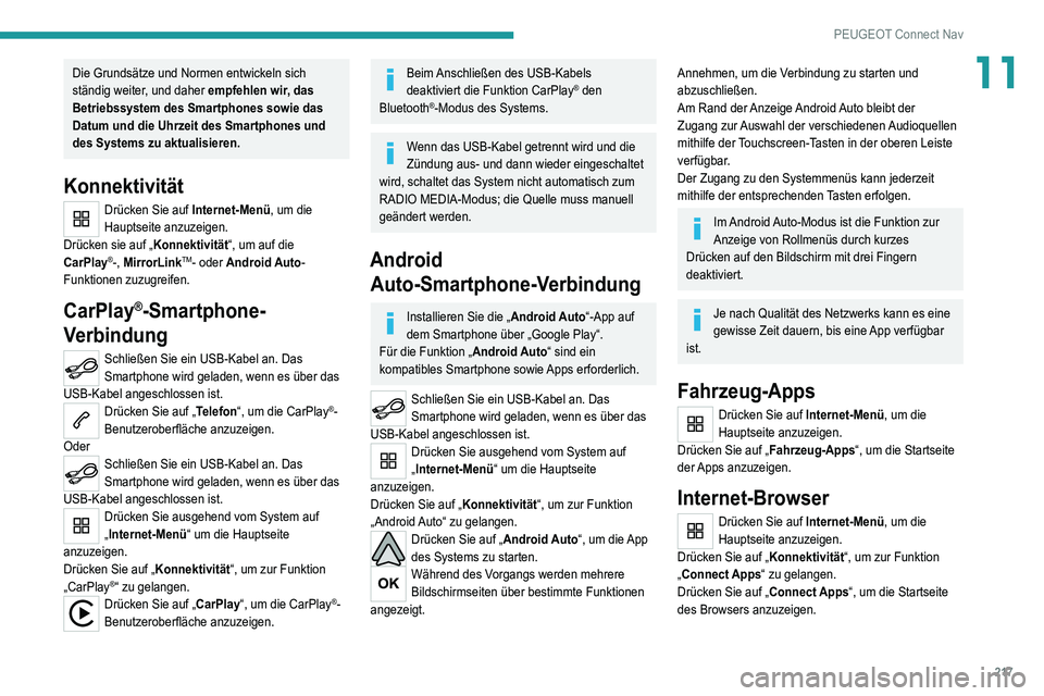 Peugeot 308 2021  Betriebsanleitung (in German) 217
PEUGEOT Connect Nav
11Die Grundsätze und Normen entwickeln sich 
ständig weiter, und daher empfehlen wir, das 
Betriebssystem des Smartphones sowie das 
Datum und die Uhrzeit des Smartphones und