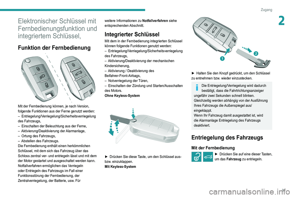 Peugeot 308 2021  Betriebsanleitung (in German) 21
Zugang 
2Elektronischer Schlüssel mit 
Fernbedienungsfunktion und 
integriertem Schlüssel,
Funktion der Fernbedienung 
 
Mit der Fernbedienung können, je nach Version, 
folgende Funktionen aus d