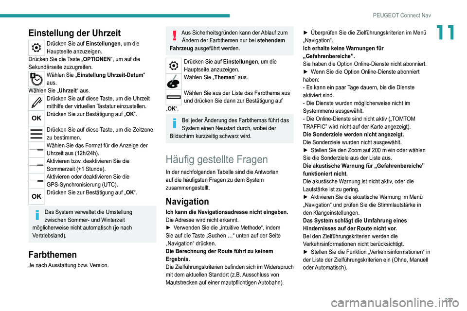 Peugeot 308 2021  Betriebsanleitung (in German) 227
PEUGEOT Connect Nav
11Einstellung der Uhrzeit
Drücken Sie auf Einstellungen, um die 
Hauptseite anzuzeigen.
Drücken Sie die Taste „OPTIONEN“, um auf die 
Sekundärseite zuzugreifen.
Wählen 