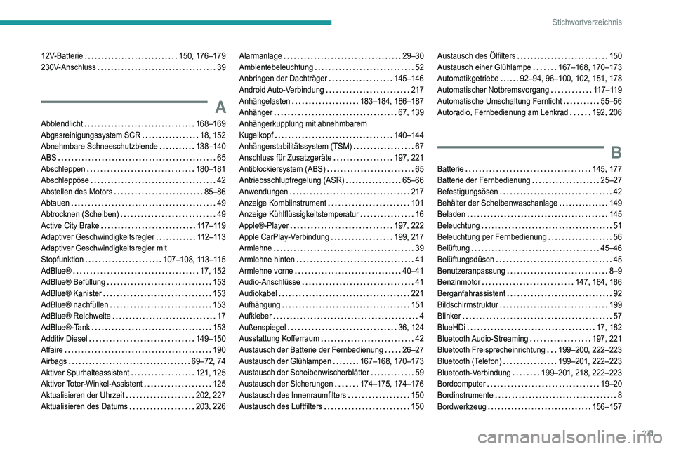 Peugeot 308 2021  Betriebsanleitung (in German) 231
Stichwortverzeichnis
12V-Batterie    150, 176–179
230V-Anschluss     
39
A
Abblendlicht     168–169
Abgasreinigungssystem SCR     
18, 152
Abnehmbare Schneeschutzblende
    
138–140
ABS
    