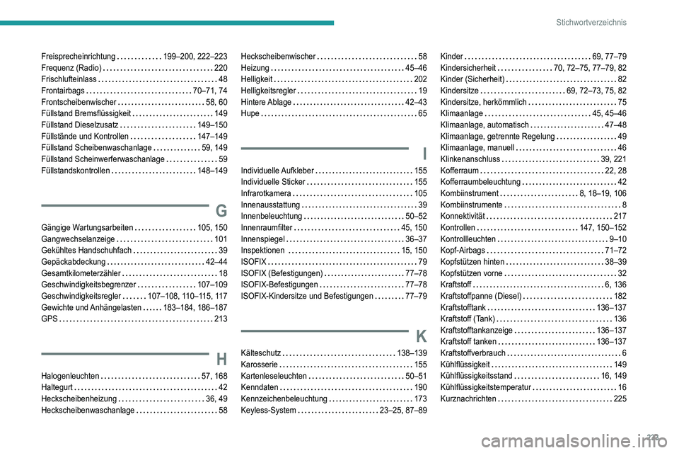 Peugeot 308 2021  Betriebsanleitung (in German) 233
Stichwortverzeichnis
Freisprecheinrichtung     199–200, 222–223
Frequenz (Radio)     
220
Frischlufteinlass
    
48
Frontairbags
    
70–71, 74
Frontscheibenwischer
    
58, 60
Füllstand Br