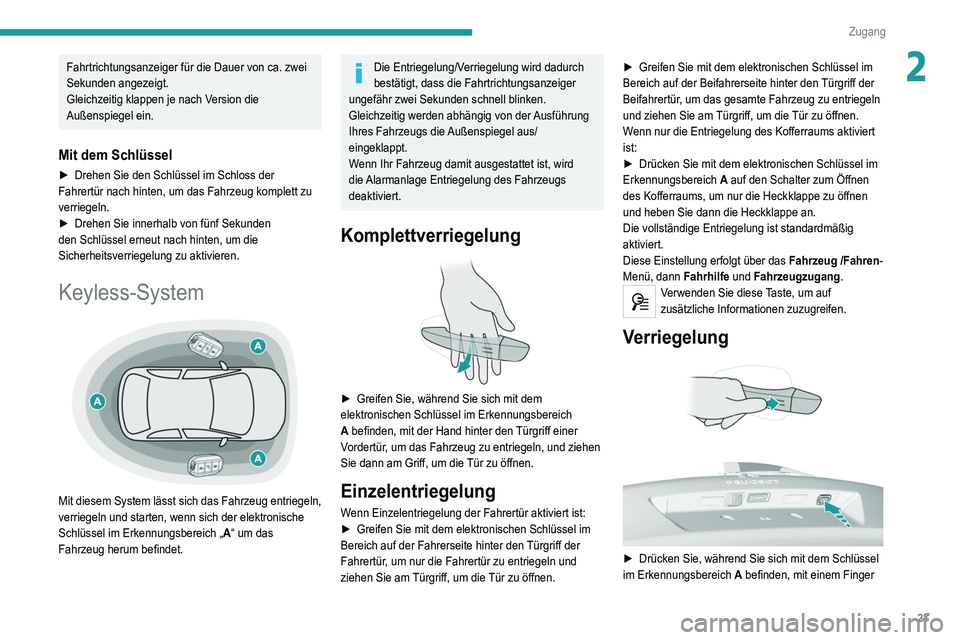 Peugeot 308 2021  Betriebsanleitung (in German) 23
Zugang 
2Fahrtrichtungsanzeiger für die Dauer von ca. zwei 
Sekunden angezeigt.
Gleichzeitig klappen je nach Version die 
Außenspiegel ein.
Mit dem Schlüssel
► Drehen Sie den Schlüssel im Sch