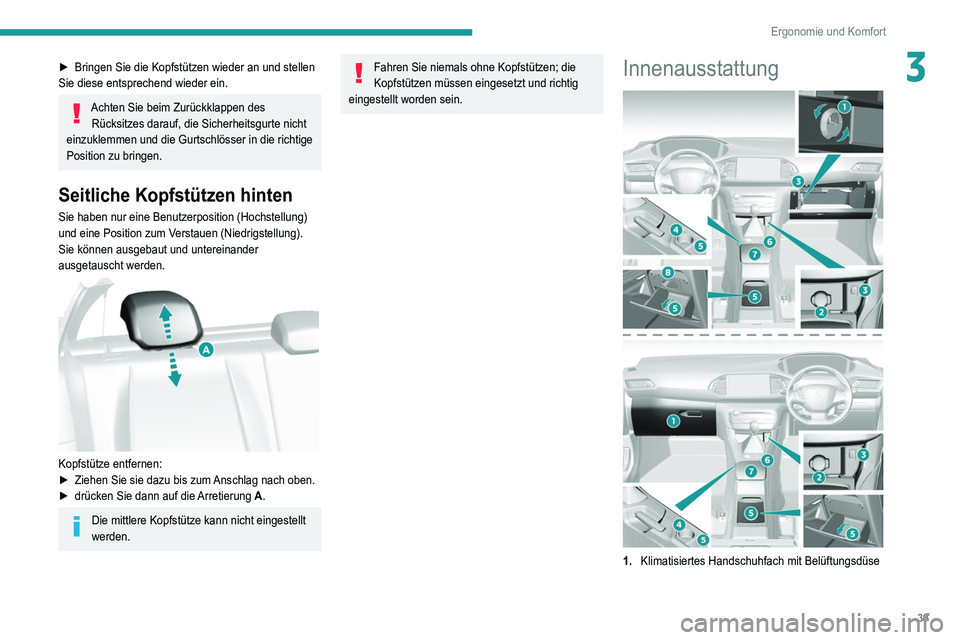Peugeot 308 2021  Betriebsanleitung (in German) 39
Ergonomie und Komfort
3► Bringen Sie die Kopfstützen wieder an und stellen 
Sie diese entsprechend wieder ein.
Achten Sie beim Zurückklappen des  Rücksitzes darauf, die Sicherheitsgurte nicht 