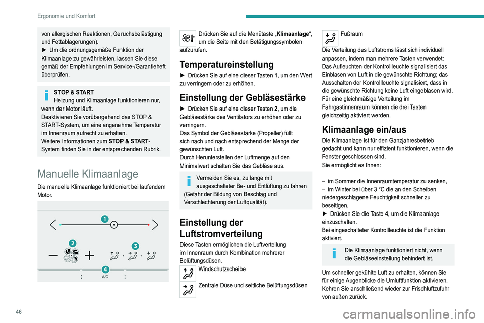 Peugeot 308 2021  Betriebsanleitung (in German) 46
Ergonomie und Komfort
von allergischen Reaktionen, Geruchsbelästigung 
und Fettablagerungen).
► 
Um die ordnungsgemäße Funktion der 
Klimaanlage zu gewährleisten, lassen Sie diese 
gemäß de