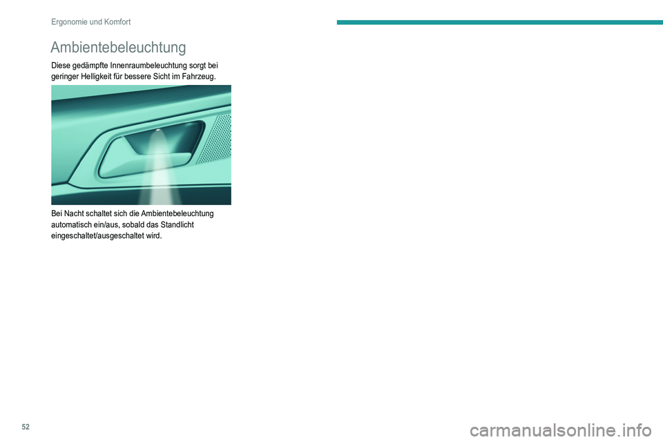 Peugeot 308 2021  Betriebsanleitung (in German) 52
Ergonomie und Komfort
Ambientebeleuchtung
Diese gedämpfte Innenraumbeleuchtung sorgt bei 
geringer Helligkeit für bessere Sicht im Fahrzeug.
 
 
Bei Nacht schaltet sich die Ambientebeleuchtung 
a