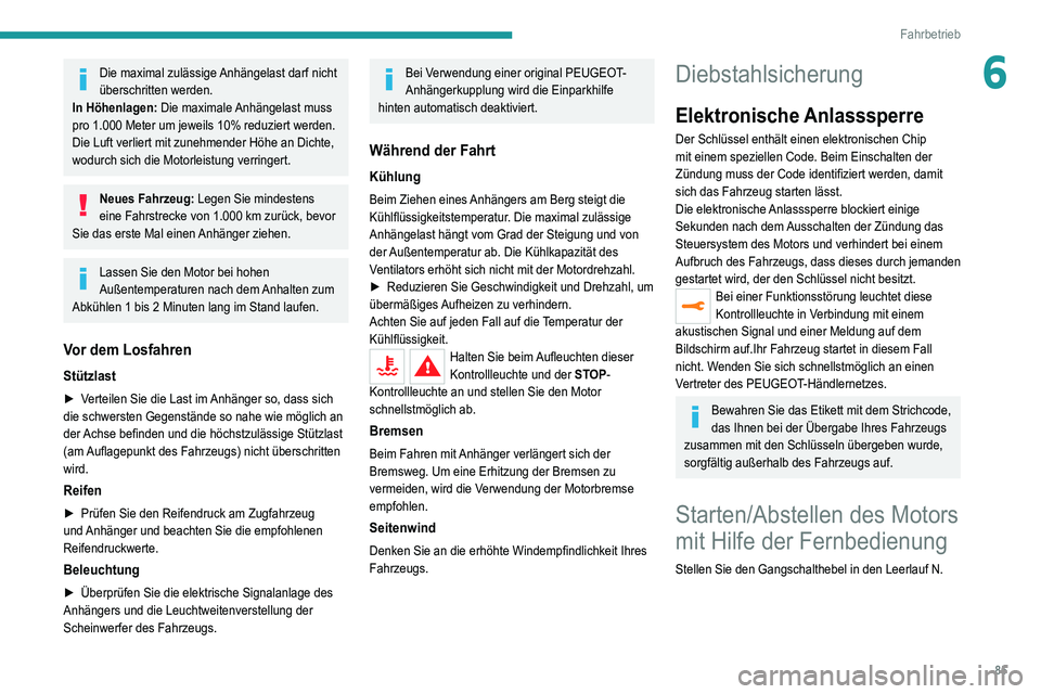 Peugeot 308 2021  Betriebsanleitung (in German) 85
Fahrbetrieb
6Die maximal zulässige Anhängelast darf nicht 
überschritten werden.
In Höhenlagen:  Die maximale Anhängelast muss 
pro 1.000 Meter um jeweils 10% reduziert werden. 
Die Luft verli