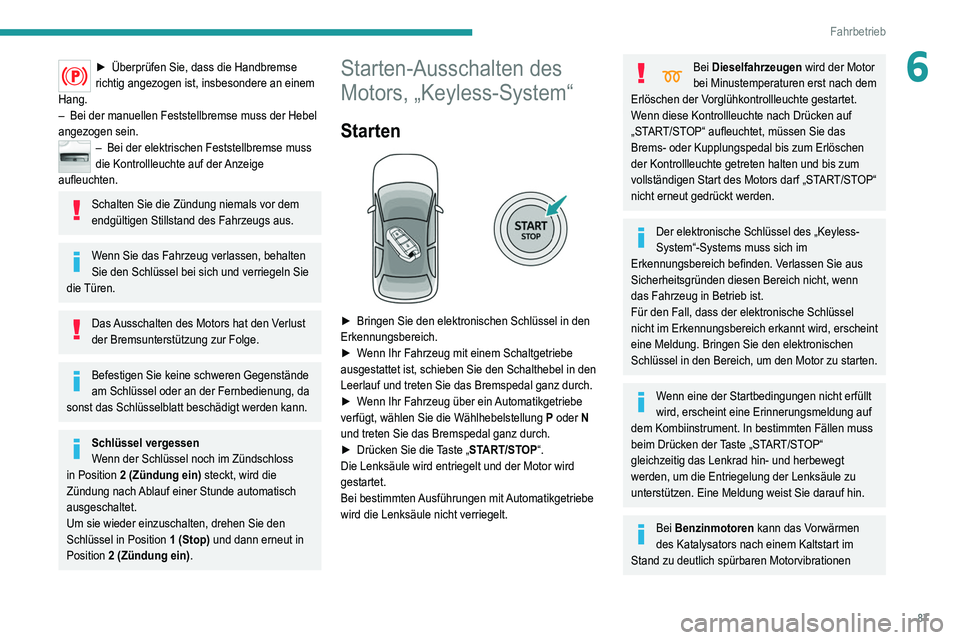 Peugeot 308 2021  Betriebsanleitung (in German) 87
Fahrbetrieb
6► Überprüfen Sie, dass die Handbremse 
richtig angezogen ist, insbesondere an einem 
Hang.
–
 
Bei der manuellen Feststellbremse muss der Hebel 
angezogen sein.
– Bei der elekt