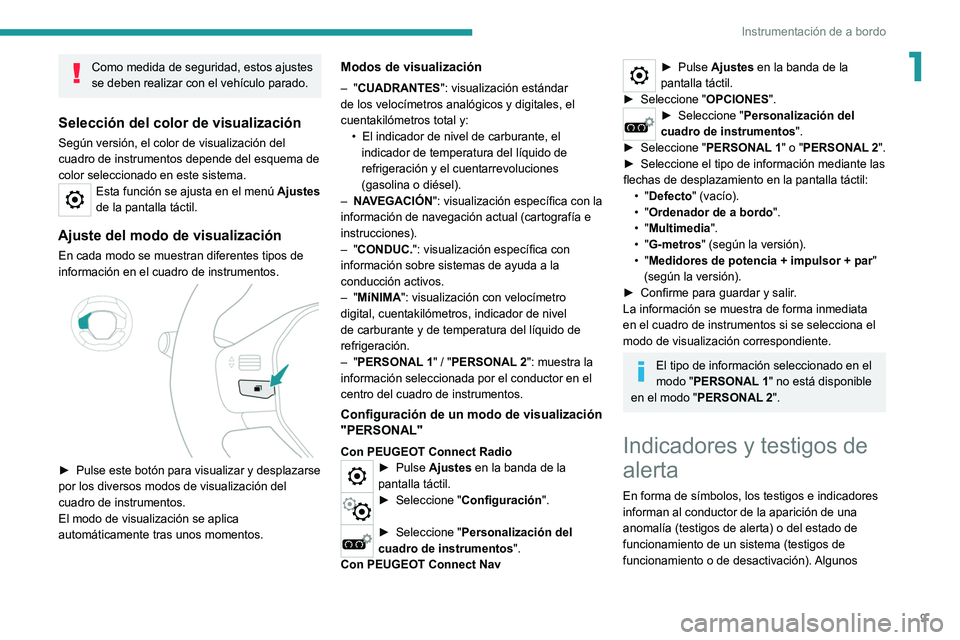 Peugeot 308 2021  Manual del propietario (in Spanish) 9
Instrumentación de a bordo
1Como medida de seguridad, estos ajustes 
se deben realizar con el vehículo parado.
Selección del color de visualización
Según versión, el color de visualización de