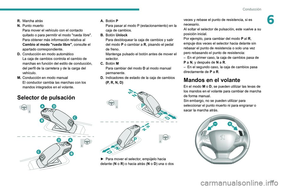 Peugeot 308 2021  Manual del propietario (in Spanish) 99
Conducción
6R.Marcha atrás
N. Punto muerto
Para mover el vehículo con el contacto 
quitado o para permitir el modo "rueda libre".
Para obtener más información relativa al 
Cambio al mo