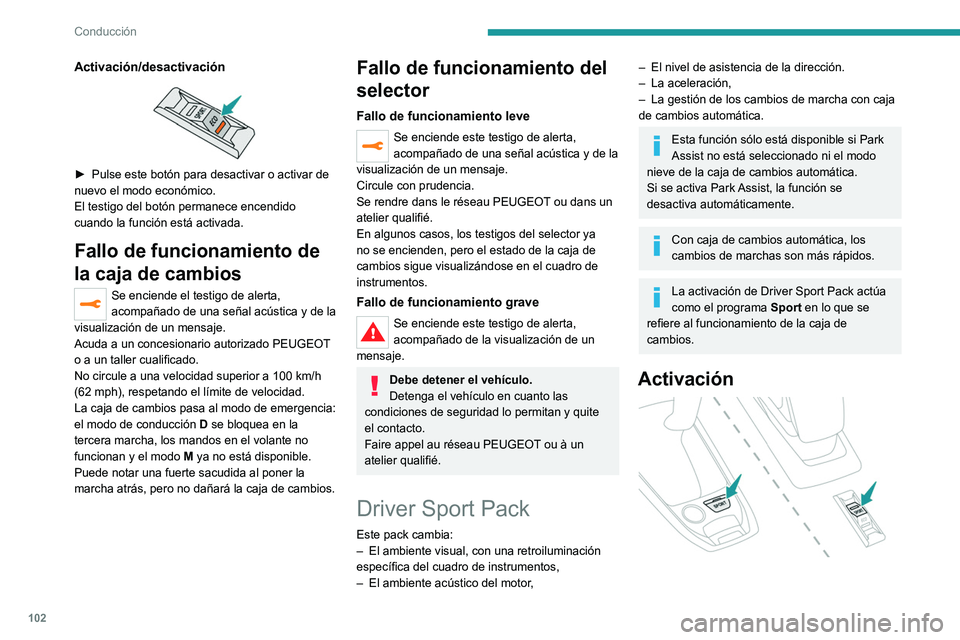 Peugeot 308 2021  Manual del propietario (in Spanish) 102
Conducción
Activación/desactivación 
 
► Pulse este botón para desactivar o activar de 
nuevo el modo económico.
El testigo del botón permanece encendido 
cuando la función está activada