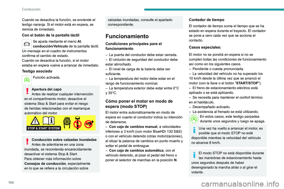 Peugeot 308 2021  Manual del propietario (in Spanish) 104
Conducción
Cuando se desactiva la función, se enciende el 
testigo naranja. Si el motor está en espera, se 
reinicia de inmediato.
Con el botón de la pantalla táctil
Se ajusta mediante el men