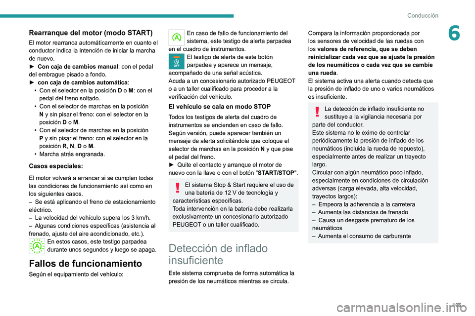 Peugeot 308 2021  Manual del propietario (in Spanish) 105
Conducción
6Rearranque del motor (modo START)
El motor rearranca automáticamente en cuanto el 
conductor indica la intención de iniciar la marcha 
de nuevo.
► 
Con caja de cambios manual
 : c