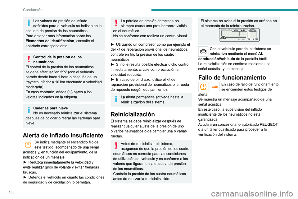 Peugeot 308 2021  Manual del propietario (in Spanish) 106
Conducción
Los valores de presión de inflado 
definidos para el vehículo se indican en la 
etiqueta de presión de los neumáticos.
Para obtener más información sobre los 
Elementos de identi