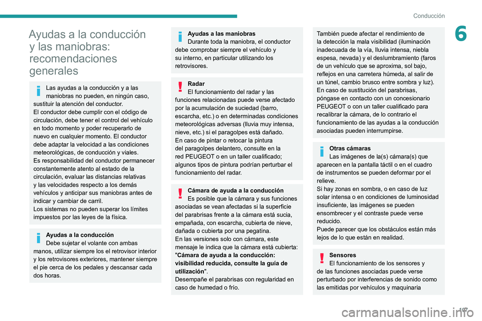Peugeot 308 2021  Manual del propietario (in Spanish) 107
Conducción
6Ayudas a la conducción y las maniobras: 
recomendaciones 
generales
Las ayudas a la conducción y a las 
maniobras no pueden, en ningún caso, 
sustituir la atención del conductor.
