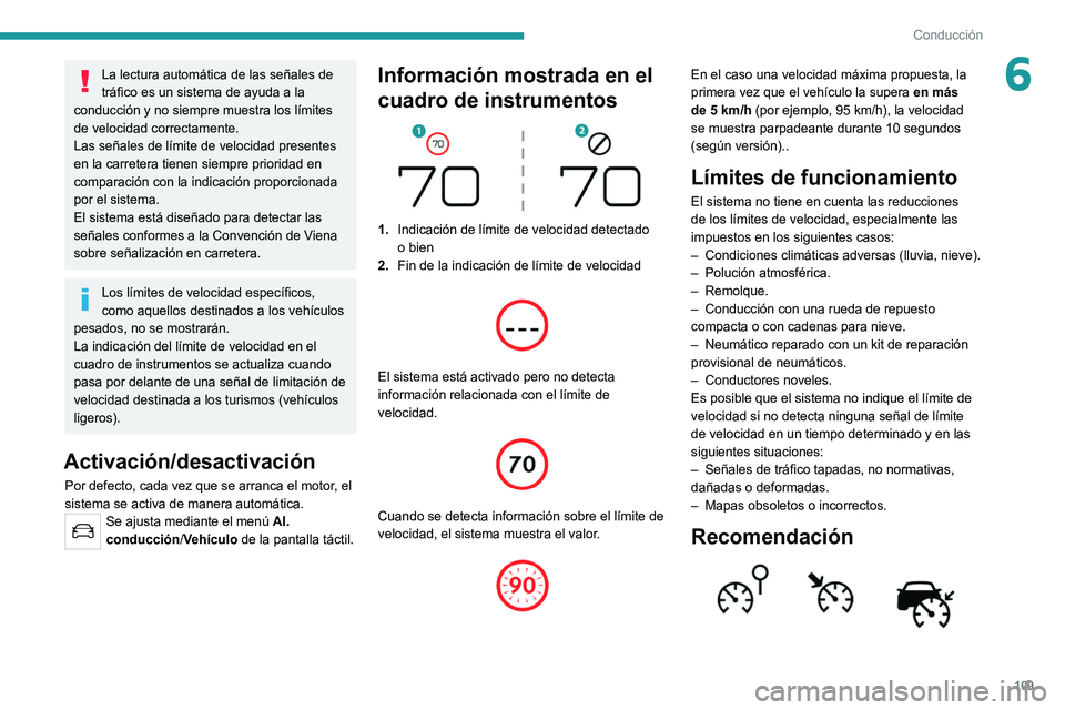 Peugeot 308 2021  Manual del propietario (in Spanish) 109
Conducción
6La lectura automática de las señales de 
tráfico es un sistema de ayuda a la 
conducción y no siempre muestra los límites 
de velocidad correctamente.
Las señales de límite de 