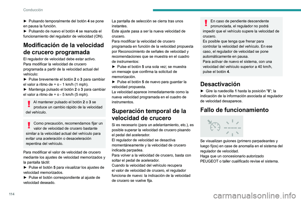 Peugeot 308 2021  Manual del propietario (in Spanish) 11 4
Conducción
► Pulsando temporalmente del botón 4 se pone 
en pausa la función.
►
 
Pulsando de nuevo el botón 
 4 se reanuda el 
funcionamiento del regulador de velocidad (ON).
Modificaci