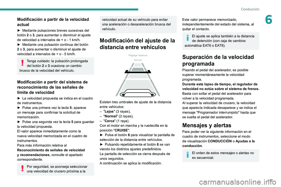 Peugeot 308 2021  Manual del propietario (in Spanish) 11 7
Conducción
6Modificación a partir de la velocidad 
actual
► Mediante pulsaciones breves sucesivas del 
botón  2 o 3, para aumentar o disminuir el ajuste 
de velocidad a intervalos de + o - 1