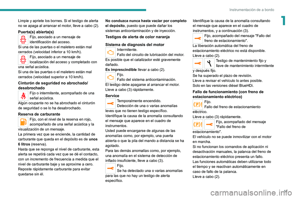 Peugeot 308 2021  Manual del propietario (in Spanish) 11
Instrumentación de a bordo
1Limpie y apriete los bornes. Si el testigo de alerta 
no se apaga al arrancar el motor, lleve a cabo (2).
Puerta(s) abierta(s)Fijo, asociado a un mensaje de 
identifica