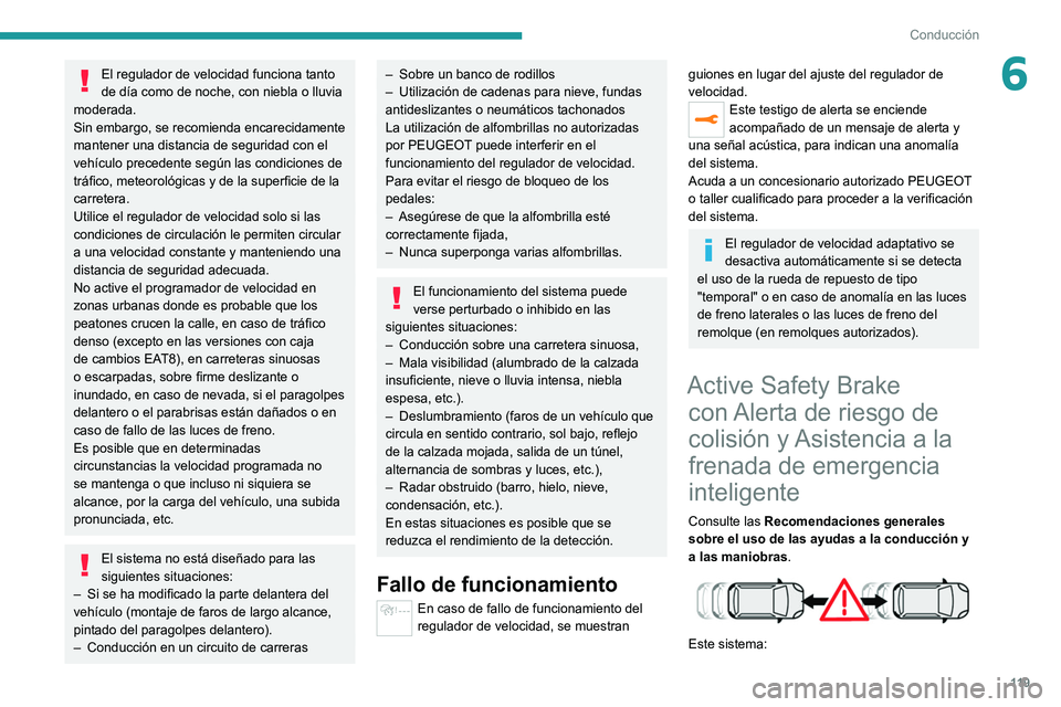 Peugeot 308 2021  Manual del propietario (in Spanish) 11 9
Conducción
6El regulador de velocidad funciona tanto 
de día como de noche, con niebla o lluvia 
moderada.
Sin embargo, se recomienda encarecidamente 
mantener una distancia de seguridad con el