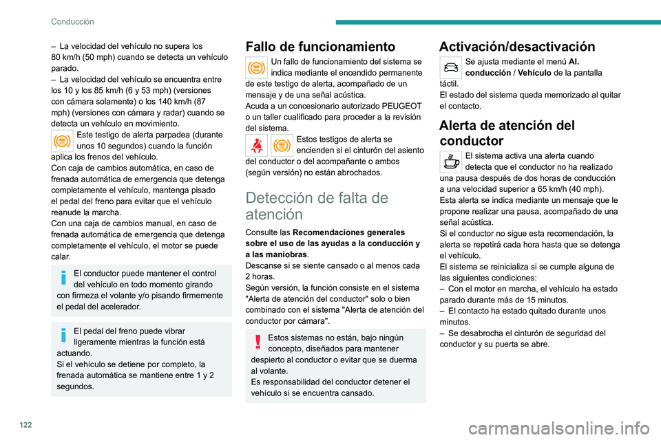 Peugeot 308 2021  Manual del propietario (in Spanish) 122
Conducción
– La velocidad del vehículo no supera los 
80   km/h (50 mph) cuando se detecta un vehículo 
parado.
–
 
La velocidad del vehículo se encuentra entre 
los 10 y los 85 km/h (6 y 