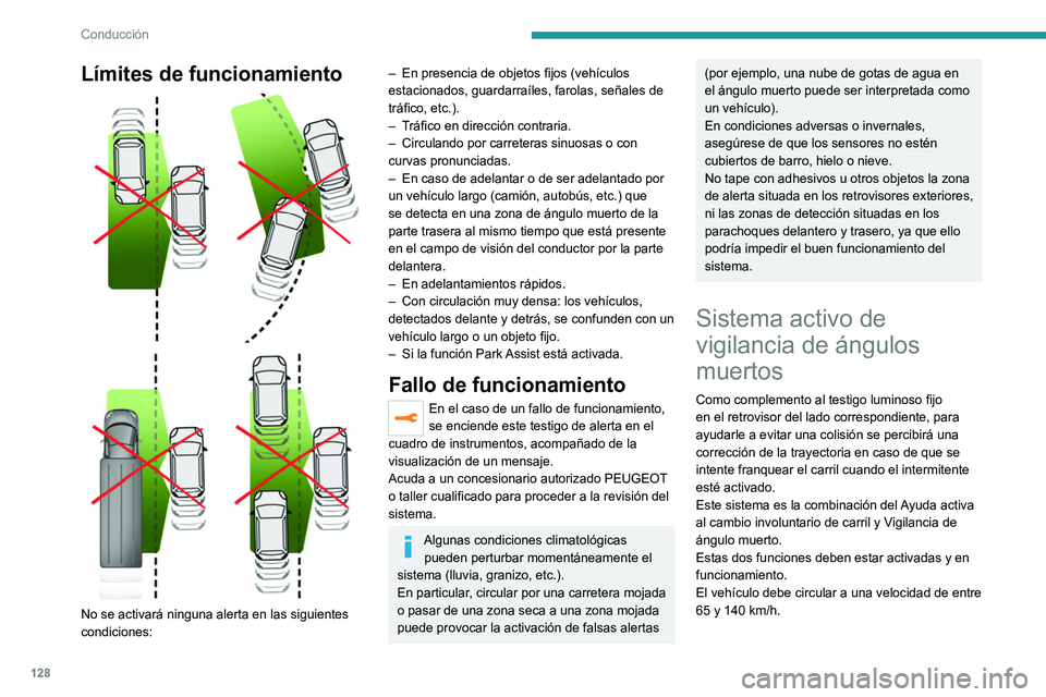 Peugeot 308 2021  Manual del propietario (in Spanish) 128
Conducción
Límites de funcionamiento 
 
 
 
No se activará ninguna alerta en las siguientes 
condiciones:
– En presencia de objetos fijos (vehículos 
estacionados, guardarraíles, farolas, s