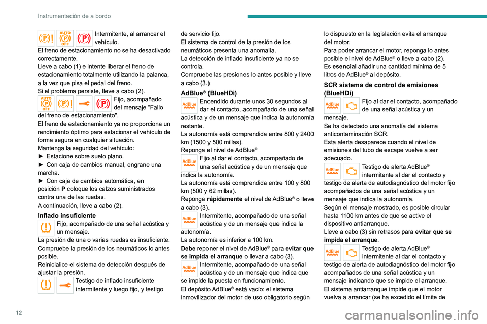 Peugeot 308 2021  Manual del propietario (in Spanish) 12
Instrumentación de a bordo
Intermitente, al arrancar el 
vehículo.
El freno de estacionamiento no se ha desactivado 
correctamente.
Lleve a cabo (1) e intente liberar el freno de 
estacionamiento