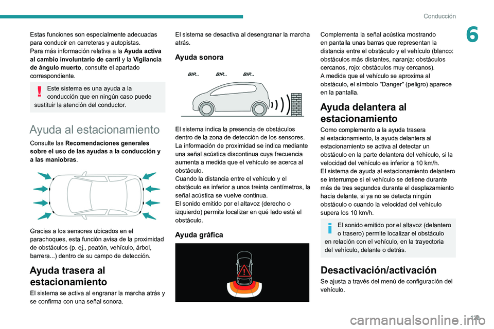 Peugeot 308 2021  Manual del propietario (in Spanish) 129
Conducción
6Estas funciones son especialmente adecuadas 
para conducir en carreteras y autopistas.
Para más información relativa a la Ayuda activa 
al cambio involuntario de carril y la Vigilan
