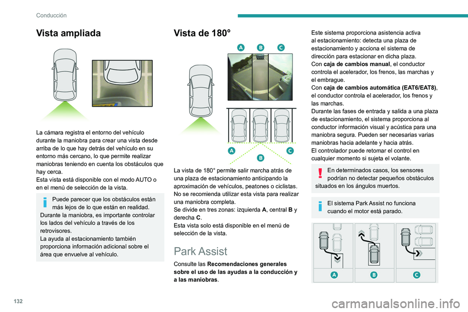 Peugeot 308 2021  Manual del propietario (in Spanish) 132
Conducción
Vista ampliada 
 
La cámara registra el entorno del vehículo 
durante la maniobra para crear una vista desde 
arriba de lo que hay detrás del vehículo en su 
entorno más cercano, 