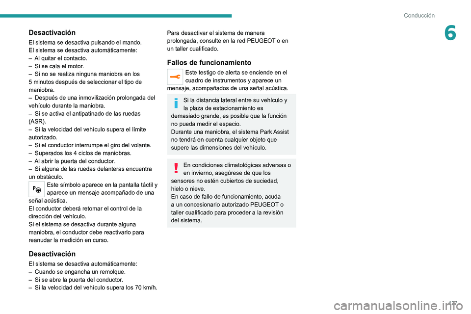 Peugeot 308 2021  Manual del propietario (in Spanish) 137
Conducción
6Desactivación
El sistema se desactiva pulsando el mando.
El sistema se desactiva automáticamente:
– 
Al quitar el contacto.
–

 
Si se cala el motor
 .
–
 
Si no se realiza ni