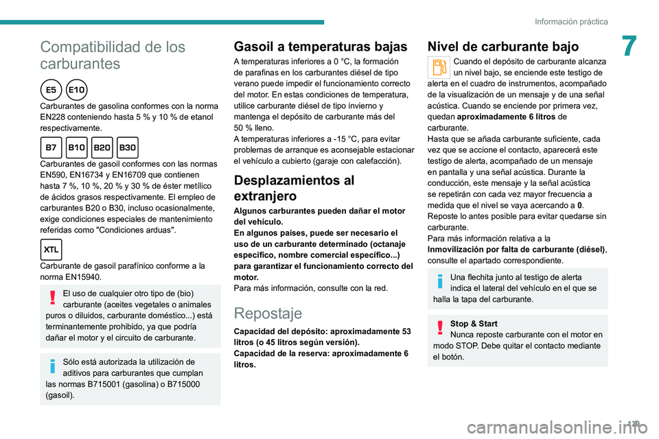 Peugeot 308 2021  Manual del propietario (in Spanish) 139
Información práctica
7Compatibilidad de los 
carburantes
Carburantes de gasolina conformes con la norma 
EN228 conteniendo hasta 5 % y 10 % de etanol 
respectivamente.
Carburantes de gasoil conf