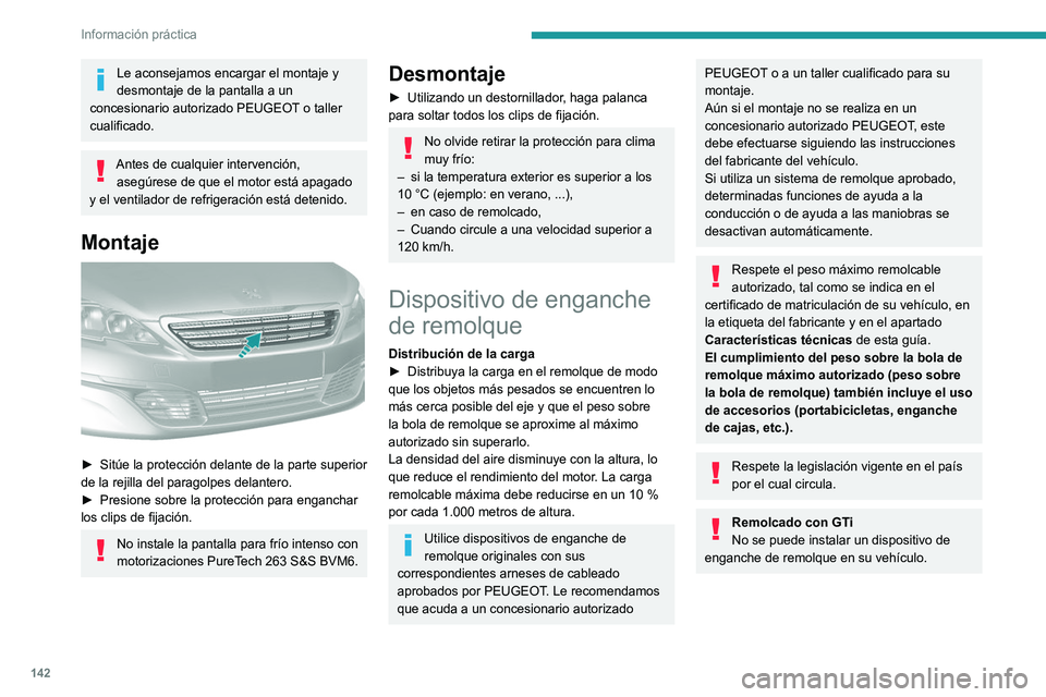 Peugeot 308 2021  Manual del propietario (in Spanish) 142
Información práctica
Le aconsejamos encargar el montaje y 
desmontaje de la pantalla a un 
concesionario autorizado PEUGEOT o taller 
cualificado.
Antes de cualquier intervención,  asegúrese d