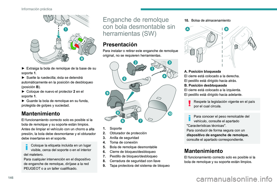Peugeot 308 2021  Manual del propietario (in Spanish) 146
Información práctica
 
► Extraiga la bola de remolque de la base de su 
soporte   1.
►
 
Suelte la ruedecilla
 ; ésta se detendrá 
automáticamente en la posición de desbloqueo 
(posició