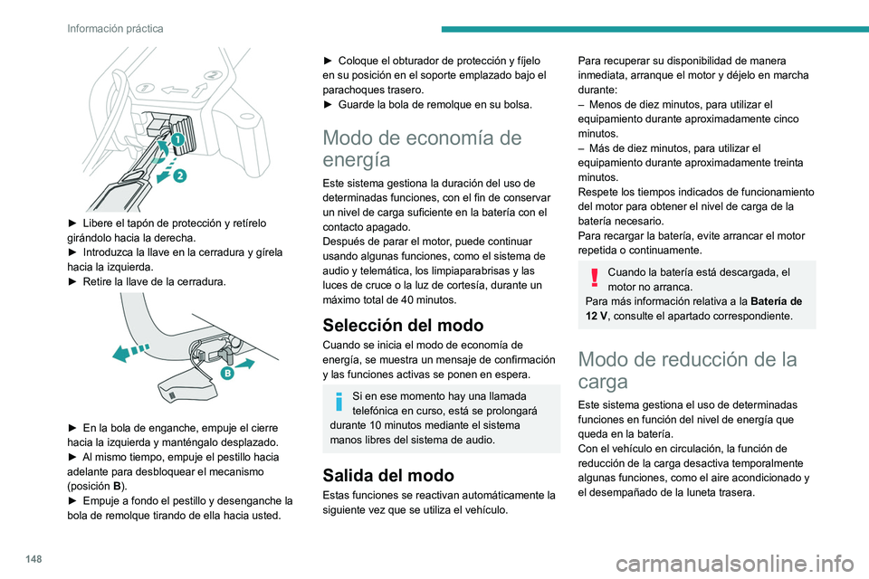 Peugeot 308 2021  Manual del propietario (in Spanish) 148
Información práctica
 
► Libere el tapón de protección y retírelo 
girándolo hacia la derecha.
►
 
Introduzca la llave en la cerradura y gírela 
hacia la izquierda.
►

 
Retire la lla