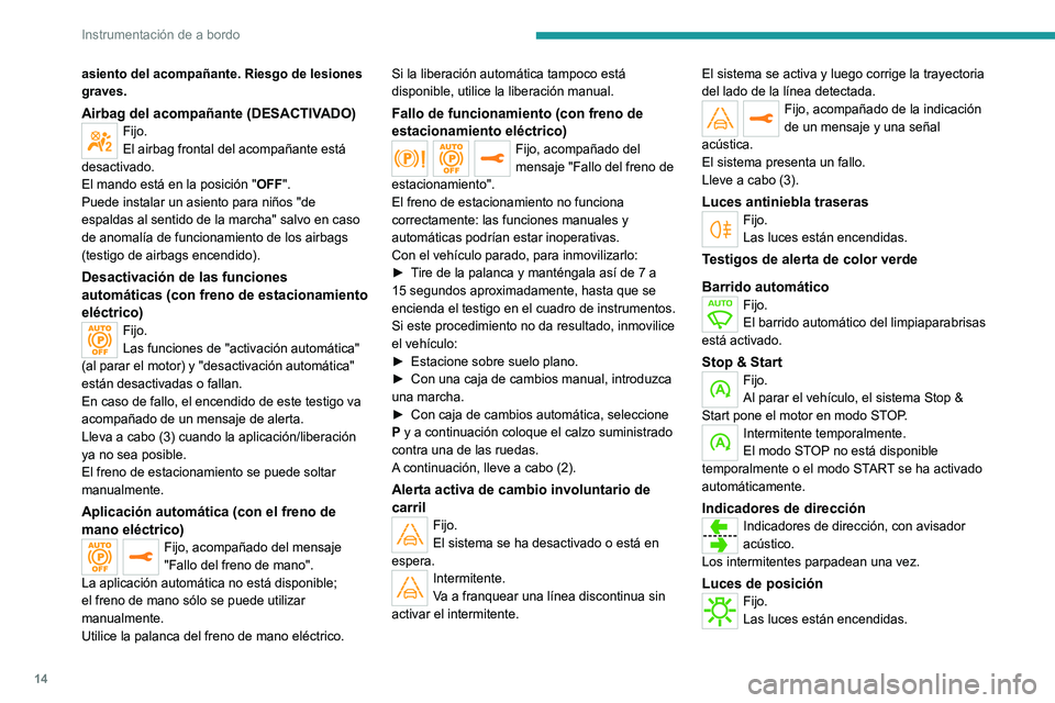 Peugeot 308 2021  Manual del propietario (in Spanish) 14
Instrumentación de a bordo
asiento del acompañante. Riesgo de lesiones 
graves.
Airbag del acompañante (DESACTIVADO)Fijo.
El airbag frontal del acompañante está 
desactivado.
El mando está en