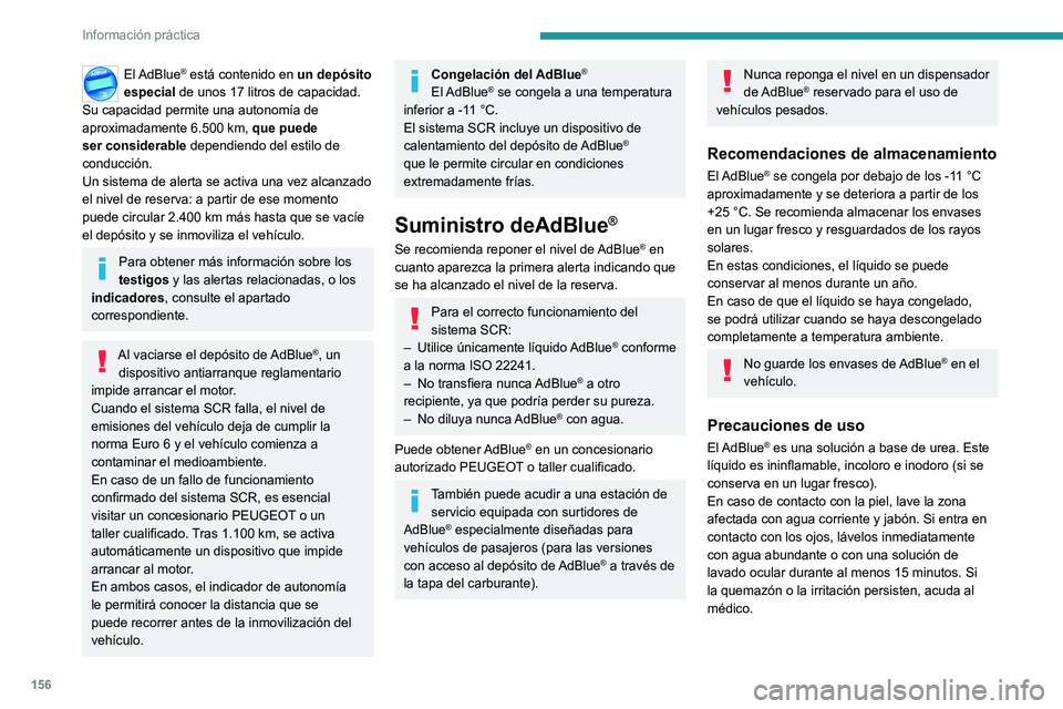 Peugeot 308 2021  Manual del propietario (in Spanish) 156
Información práctica
El AdBlue® está contenido en un depósito 
especial de unos 17 litros de capacidad. 
Su capacidad permite una autonomía de 
aproximadamente 6.500
  km,   que puede 
ser c