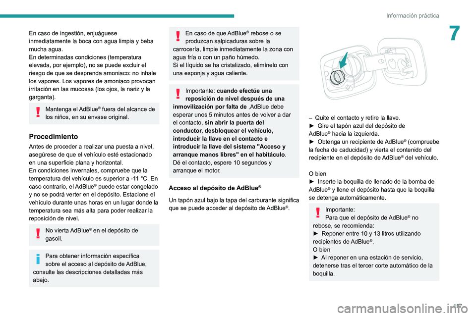 Peugeot 308 2021  Manual del propietario (in Spanish) 157
Información práctica
7En caso de ingestión, enjuáguese 
inmediatamente la boca con agua limpia y beba 
mucha agua.
En determinadas condiciones (temperatura 
elevada, por ejemplo), no se puede 
