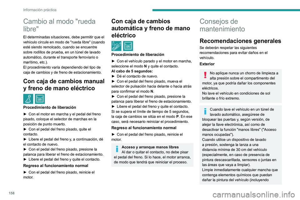 Peugeot 308 2021  Manual del propietario (in Spanish) 158
Información práctica
Cambio al modo "rueda 
libre"
El determinadas situaciones, debe permitir que el 
vehículo circule en modo de "rueda libre" (cuando 
esté siendo remolcado, 