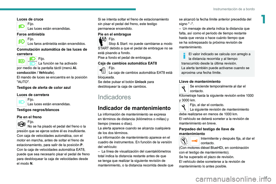 Peugeot 308 2021  Manual del propietario (in Spanish) 15
Instrumentación de a bordo
1Luces de cruceFijo.
Las luces están encendidas.
Faros antinieblaFijo.
Los faros antiniebla están encendidos.
Conmutación automática de las luces de 
carretera
Fijo.
