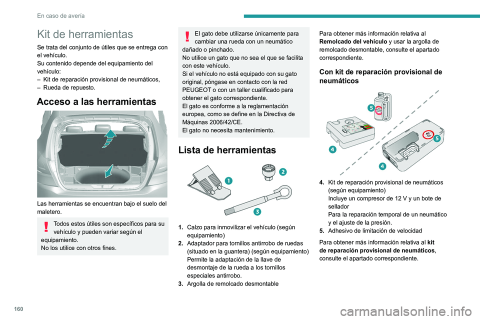 Peugeot 308 2021  Manual del propietario (in Spanish) 160
En caso de avería
Kit de herramientas
Se trata del conjunto de útiles que se entrega con 
el vehículo.
Su contenido depende del equipamiento del 
vehículo:
– 
Kit de reparación provisional 