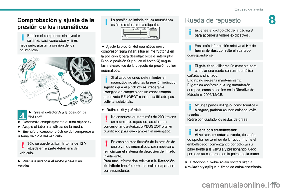 Peugeot 308 2021  Manual del propietario (in Spanish) 167
En caso de avería
8Comprobación y ajuste de la 
presión de los neumáticos
Emplee el compresor, sin inyectar 
sellante, para comprobar y, si es 
necesario, ajustar la presión de los 
neumátic