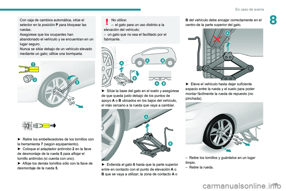 Peugeot 308 2021  Manual del propietario (in Spanish) 169
En caso de avería
8Con caja de cambios automática, sitúe el 
selector en la posición P para bloquear las 
ruedas.
Asegúrese que los ocupantes han 
abandonado el vehículo y se encuentran en u