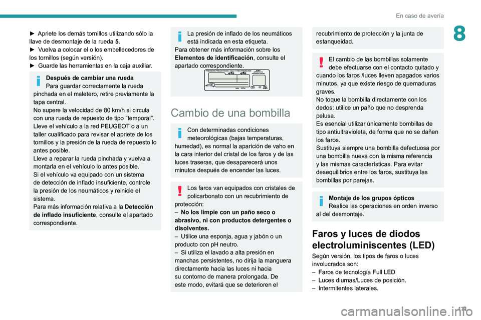 Peugeot 308 2021  Manual del propietario (in Spanish) 171
En caso de avería
8► Apriete los demás tornillos utilizando sólo la 
llave de desmontaje de la rueda 5.
►
 
V
 uelva a colocar el o los embellecedores de 
los tornillos (según versión).
