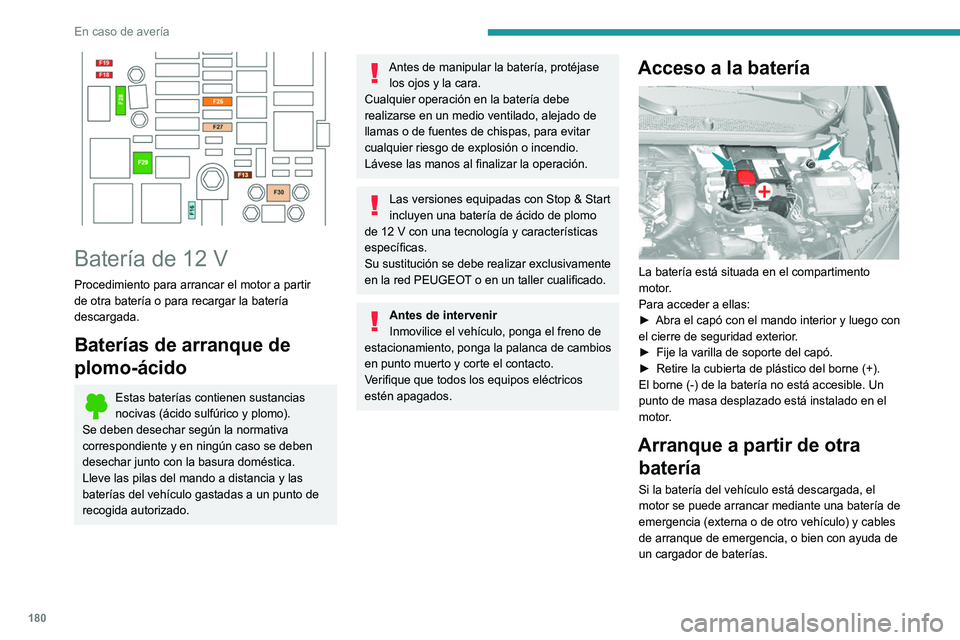 Peugeot 308 2021  Manual del propietario (in Spanish) 180
En caso de avería
 
Batería de 12 V
Procedimiento para arrancar el motor a partir 
de otra batería o para recargar la batería 
descargada.
Baterías de arranque de 
plomo-ácido
Estas batería