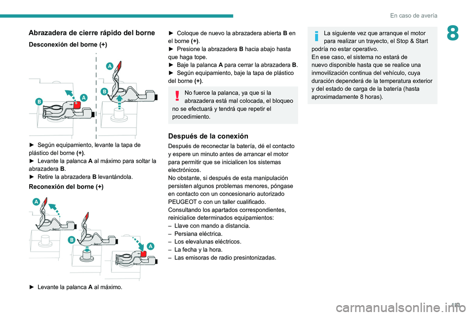 Peugeot 308 2021  Manual del propietario (in Spanish) 183
En caso de avería
8Abrazadera de cierre rápido del borne
Desconexión del borne (+) 
 
► Según equipamiento, levante la tapa de 
plástico del borne  (+).
►
 
Levante la palanca 
 A al máx