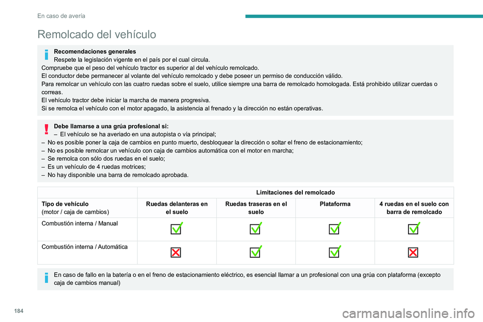 Peugeot 308 2021  Manual del propietario (in Spanish) 184
En caso de avería
Remolcado del vehículo
Recomendaciones generales
Respete la legislación vigente en el país por el cual circula.
Compruebe que el peso del vehículo tractor es superior al del