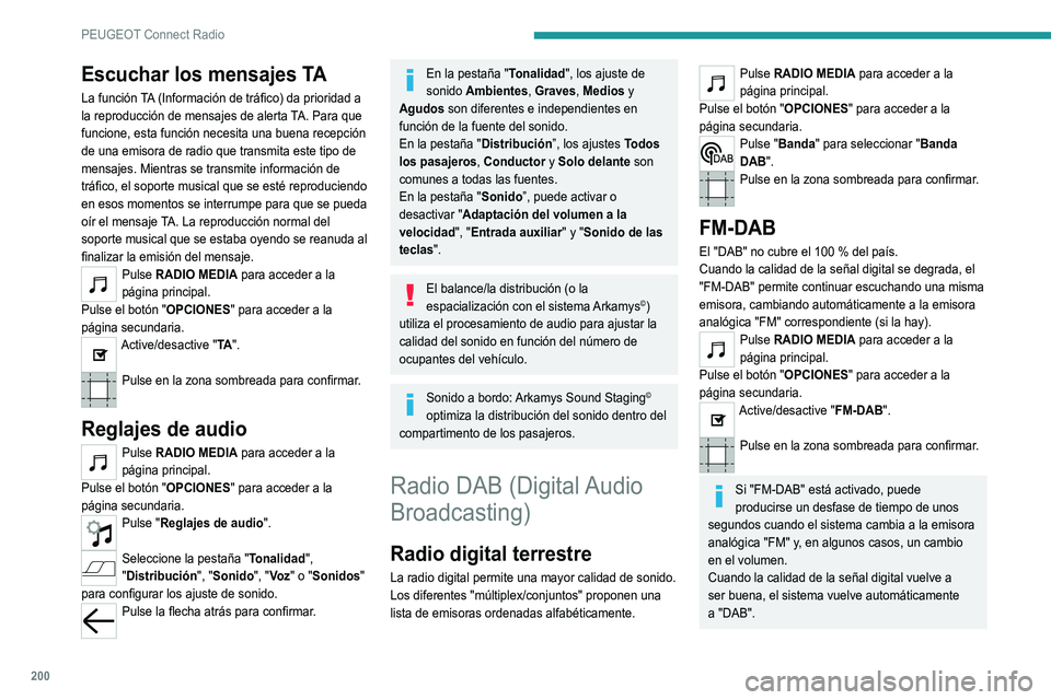 Peugeot 308 2021  Manual del propietario (in Spanish) 200
PEUGEOT Connect Radio
Si la emisora "DAB" escuchada no está 
disponible en "FM" o si el "FM-DAB" no está 
activado, se producirá un corte del sonido cuando 
la calidad d