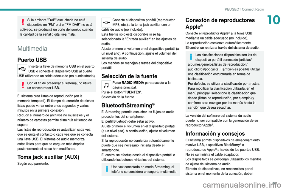 Peugeot 308 2021  Manual del propietario (in Spanish) 201
PEUGEOT Connect Radio
10Si la emisora "DAB" escuchada no está 
disponible en "FM" o si el "FM-DAB" no está 
activado, se producirá un corte del sonido cuando 
la calidad