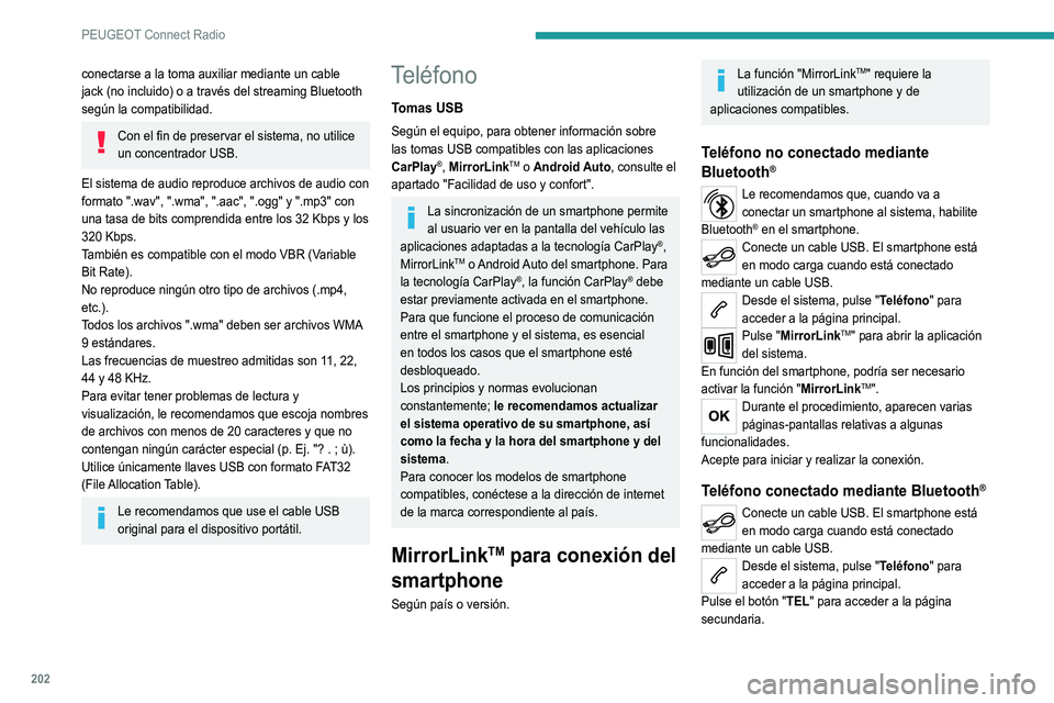 Peugeot 308 2021  Manual del propietario (in Spanish) 202
PEUGEOT Connect Radio
Pulse "MirrorLinkTM" para abrir la aplicación 
del sistema.
Una vez que se ha establecido conexión, se abre 
una página en la que aparecen las aplicaciones que 
ya