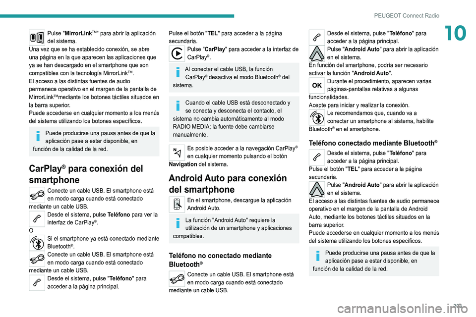 Peugeot 308 2021  Manual del propietario (in Spanish) 203
PEUGEOT Connect Radio
10Pulse "MirrorLinkTM" para abrir la aplicación 
del sistema.
Una vez que se ha establecido conexión, se abre 
una página en la que aparecen las aplicaciones que 
